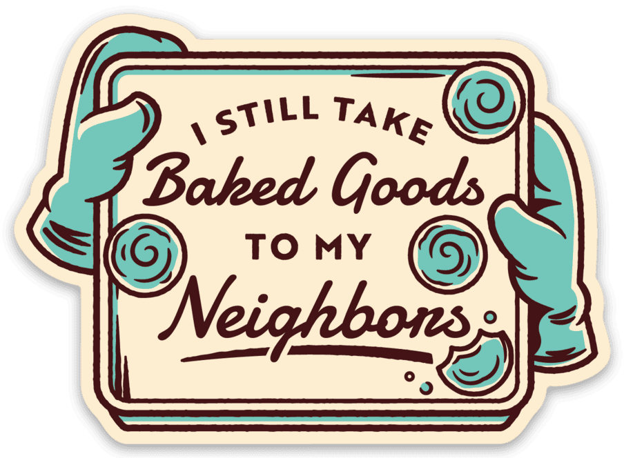 I Still Take Baked Goods to My Neighbors Vinyl Sticker